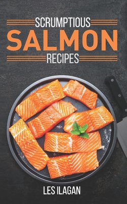 Scrumptious Salmon Recipes - Ilagan, Les