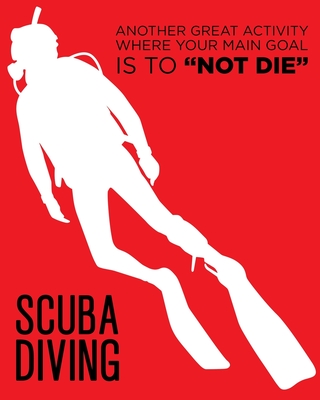 Scuba Diving: Another Great Activity Where Your Main Goal Is To Not Die: Humorous Gift for Scuba Diver or Ocean Lover - Scuba Diving Journal or School Composition Book - Blank Lined College Ruled Notebook - Macfarland, Hayden