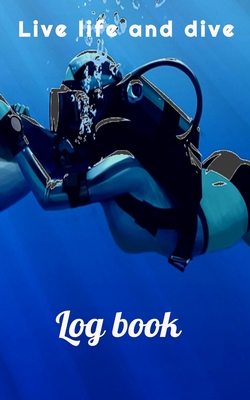 Scuba Diving Log Book, Journal, gifts, Live life and dive,: for Beginner, Intermediate, and Experienced Divers, for logging over 45Divers 50 pages. - Log Book, Scuba Diving
