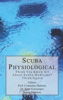 Scuba Physiological: Think You Know All About Scuba Medicine? Think again! - Balestra, Costantino, and Germonpre, Peter, and Pridmore, Simon