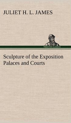 Sculpture of the Exposition Palaces and Courts - James, Juliet Helena Lumbard