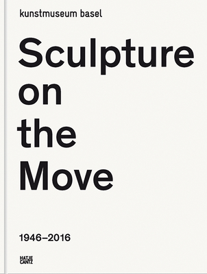 Sculpture on the Move 1946-2016 - Basel, Kunstmuseum (Editor), and Baier, Simon (Text by), and Brgi, Bernhard Mendes (Text by)