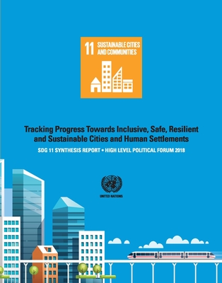 SDG 11 Synthesis Report 2018: Tracking Progress Towards Inclusive, Safe, Resilient and Sustainable Cities and Human Settlements - High Level Political Forum - UN-Habitat