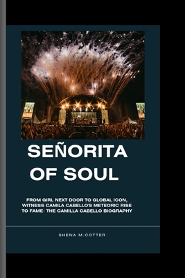 Seorita of Soul: From Girl Next Door to Global Icon, witness Camila Cabello's meteoric rise to fame- The Camilla Cabello Biography - M Cotter, Shena