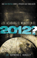 Se Acabara El Mundo En El 2012?: Una Guia Practica Sobre La Pregunta Que Todos Hacen = Will the World Really End in 2012?