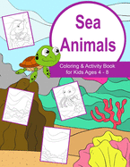 Sea Animals Coloring and Activity Book for Kids Ages 4-8: Sea Animals Books for kids with coloring pages, dot to dot, mazes and more