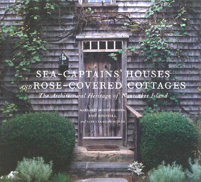Sea Captains' Houses and Rose-Covered Cottages: The Architectural Heritage of Nantucket Island - Booker, Margaret Moore, and Gonnella, Rose, and Butler, Patricia Egan