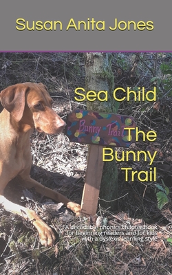 Sea Child THE BUNNY TRAIL: A decodable phonics chapter book for beginning readers and for kids with a dyslexic learning style - Jones, Susan Anita