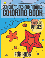 Sea Creatures And Animals Coloring Book + Dot To Dot Pages For Kids: Toddlers Gift Ocean Animals Designs Relaxation