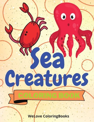 Sea Creatures Coloring Book: Cute Sea Creatures Coloring Book Sea Creatures Coloring Pages for Kids 25 Incredibly Cute and Lovable Sea Creatures - Coloringbooks, Wl