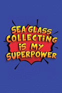 Sea Glass Collecting Is My Superpower: A 6x9 Inch Softcover Diary Notebook With 110 Blank Lined Pages. Funny Sea Glass Collecting Journal to write in. Sea Glass Collecting Gift and SuperPower Design Slogan
