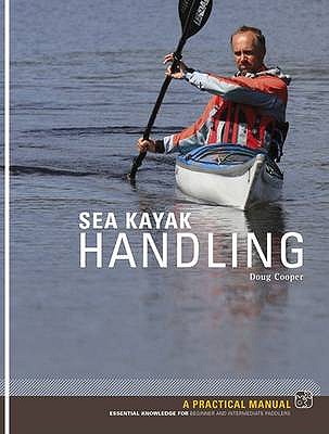 Sea Kayak Handling: A Practical Manual, Essential Knowledge for Beginner and Intermediate Paddlers - Cooper, Doug