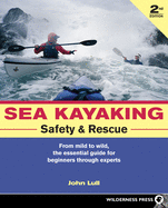 Sea Kayaking Safety and Rescue: From Mild to Wild, the Essential Guide for Beginners Through Experts