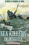 Sea Killers in Disguise: Q Ships & Decoy Raiders of Ww1