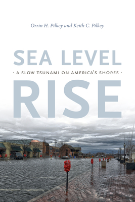 Sea Level Rise: A Slow Tsunami on America's Shores - Pilkey, Orrin H, and Pilkey, Keith C
