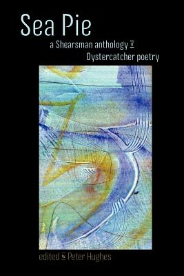 Sea Pie: A Shearsman Anthology of Oystercatcher Poetry - Hughes, Peter J. E.