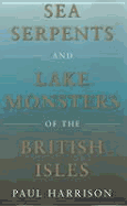 Sea Serpents and Lake Monsters of the British Isles - King, David James Cathcart, and Harrison, Paul