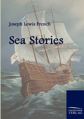 Sea Stories - French, Joseph Lewis (Editor)