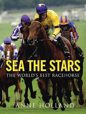 Sea the Stars: The World's Best Racehorse - Holland, Anne