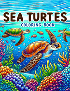 Sea Turtles Coloring Book: Discover the Hidden Gems of the Underwater World as You Journey Alongside Majestic Sea Turtles, Reveling in the Magnificence of Coral Reefs and Diverse Marine Habitats