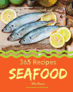 Seafood 365: Enjoy 365 Days with Amazing Seafood Recipes in Your Own Seafood Cookbook! [book 1]