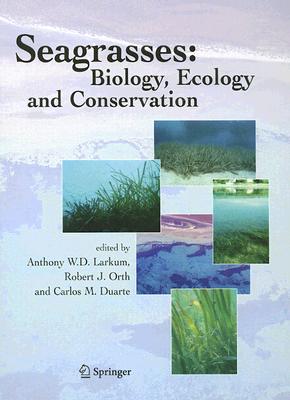 Seagrasses: Biology, Ecology and Conservation - Larkum, Anthony W D (Editor), and Orth, Robert J (Editor), and Duarte, Carlos (Editor)