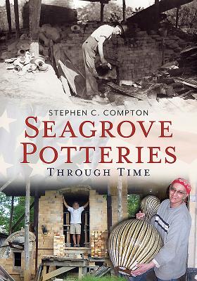 Seagrove Potteries Through Time - Compton, Stephen C, PH.D.