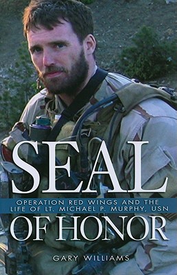 Seal of Honor: Operation Red Wings and the Life of LT Michael P. Murphy, USN - Williams, Gary L, and Couch, Dick R (Foreword by)