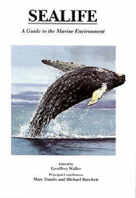 Sealife: Guide to the Marine Environment - Burchett, Michael, and Waller, Geoffrey (Volume editor), and Blyth, Chay (Foreword by)
