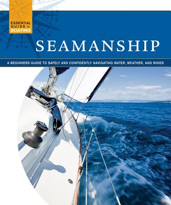 Seamanship: A Beginner's Guide to Safely and Confidently Navigate Water, Weather, and Winds - Skills Institute Press
