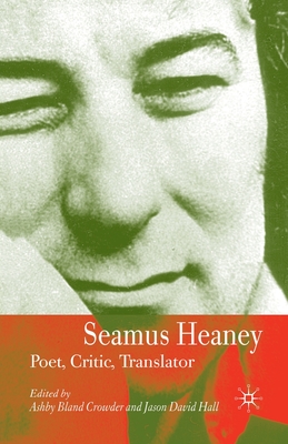 Seamus Heaney: Poet, Critic, Translator - Hall, J (Editor), and Crowder, A (Editor)