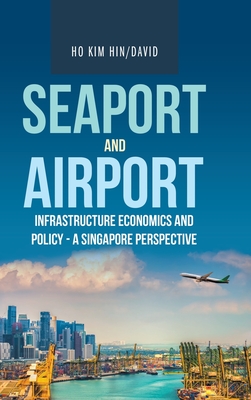 Seaport and Airport Infrastructure Economics and Policy - a Singapore Perspective - Ho Kim Hin, David