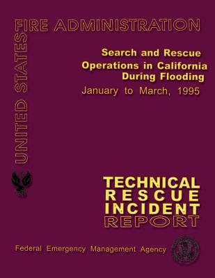 Search and Rescue Operations in California During Flooding: Technical Rescue Incident Report - U S Fire Administration, and Federal Emergency Management Agency