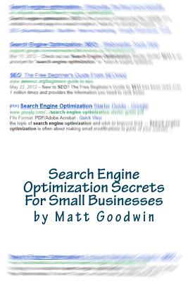 Search Engine Optimization Secrets For Small Businesses: A Quick-Start Reference Guide - Goodwin, Jennifer (Editor), and Robillard, Connie (Editor), and Goodwin, Matt