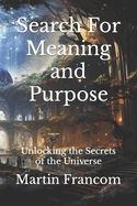 Search For Meaning and Purpose: Unlocking the Secrets of the Universe