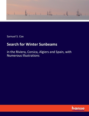 Search for Winter Sunbeams: in the Riviera, Corsica, Algiers and Spain, with Numerous Illustrations - Cox, Samuel S