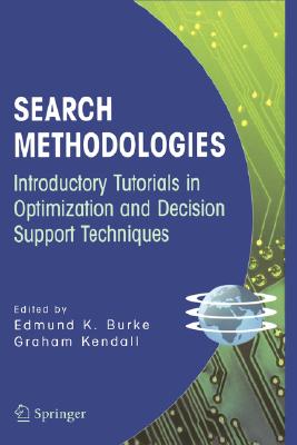 Search Methodologies: Introductory Tutorials in Optimization and Decision Support Techniques - Burke, Edmund K, and Kendall, Graham