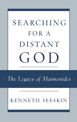 Searching for a Distant God: The Legacy of Maimonides - Seeskin, Kenneth, Dr., PH.D.