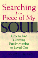 Searching for a Piece of My Soul: How to Find a Missing Family Member or Loved One - Kling, Tammy L, and King, Tammy L