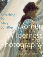 Searching for Mary Schaffer: Women Wilderness Photography