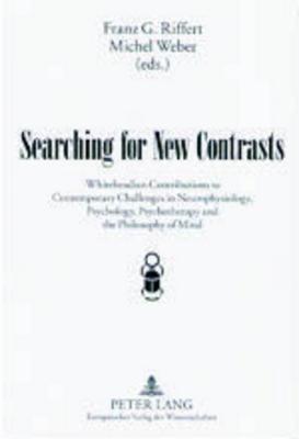 Searching for New Contrasts: Whiteheadian Contributions to Contemporary Challenges in Neurophysiology, Psychology, Psychotherapy and the Philosophy of Mind - Riffert, Franz (Editor), and Weber, Michel (Editor)