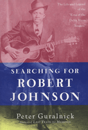 Searching for Robert Johnson: The Life and Legend of the King of the Delta Blues Singers