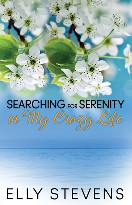 Searching for Serenity in My Crazy Life - Stevens, Elly, and Blessing, Suzanne (Prepared for publication by), and Parker, Megan (Cover design by)