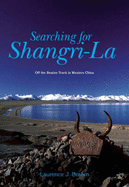 Searching for Shangri-La: Off the Beaten Track in Western China - Brahm, Laurence J.