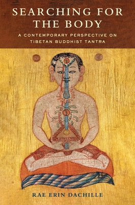 Searching for the Body: A Contemporary Perspective on Tibetan Buddhist Tantra - Dachille, Rae Erin