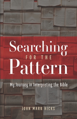Searching for the Pattern: My Journey in Interpreting the Bible - Hicks, John Mark