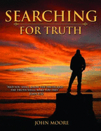 Searching for Truth-"and You Shall Know the Truth and the Truth Shall Make You Free" John 8: 32-a Study Guide With Dvd