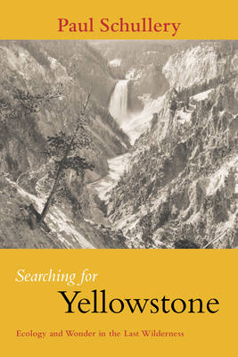 Searching for Yellowstone: Ecology and Wonder in the Last Wilderness - Schullery, Paul