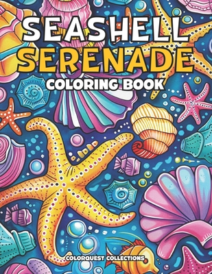 Seashell Serenade Coloring Book: Rediscover the Beauty of the Ocean Through Stress Relief - Collections, Colorquest