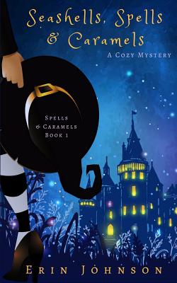 Seashells, Spells & Caramels: A Cozy Witch Mystery - Johnson, Erin